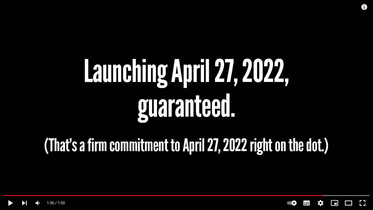 YouTube player showing title card, text reads: Launching April 27, 2022, guaranteed. That’s a firm commitment to April 27, 2022 right on the dot.